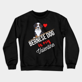 Bernese Dog Is My Valentine - Gifts For Bernese Mountain Dog Lovers Crewneck Sweatshirt